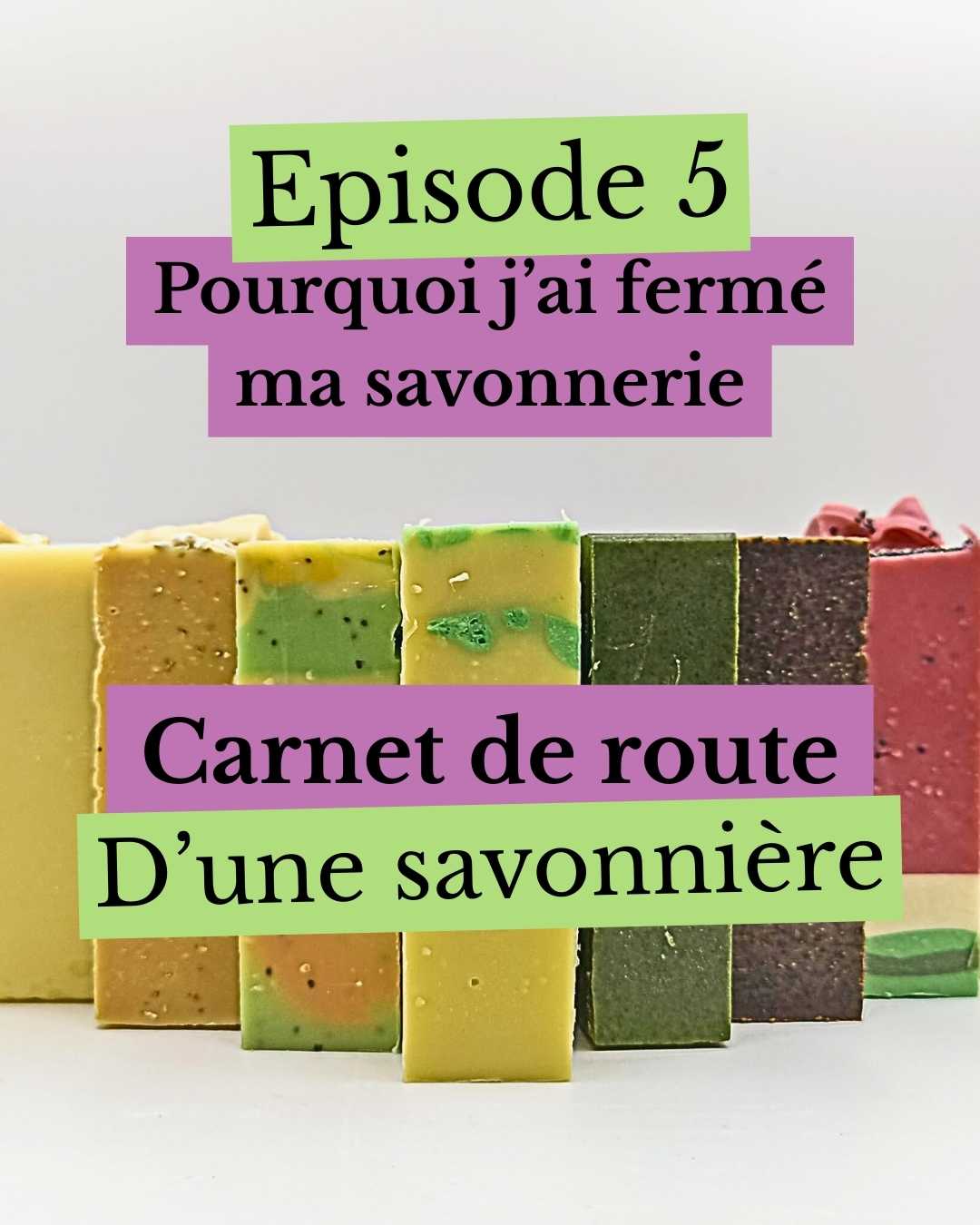 Épisode 5 : Pourquoi j’ai fermé ma savonnerie